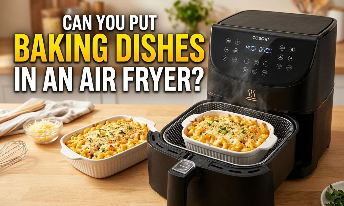 Can You Put Baking Dishes in an Air Fryer?