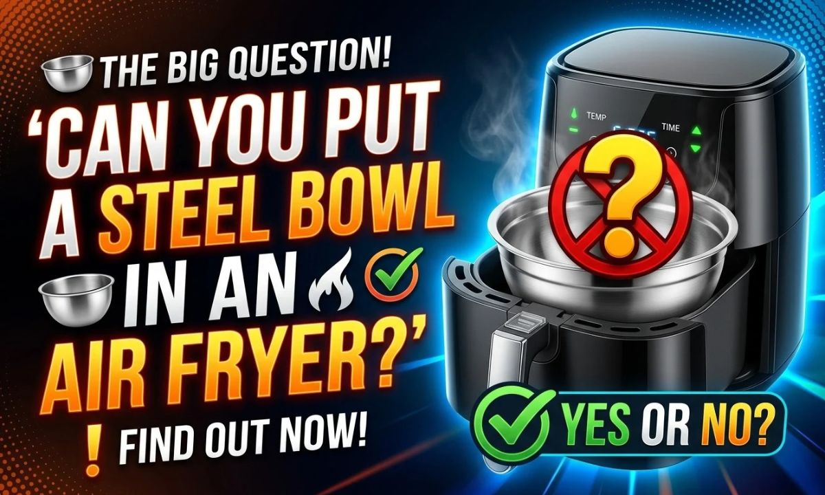 Can You Put Steel Bowl in Air Fryer?