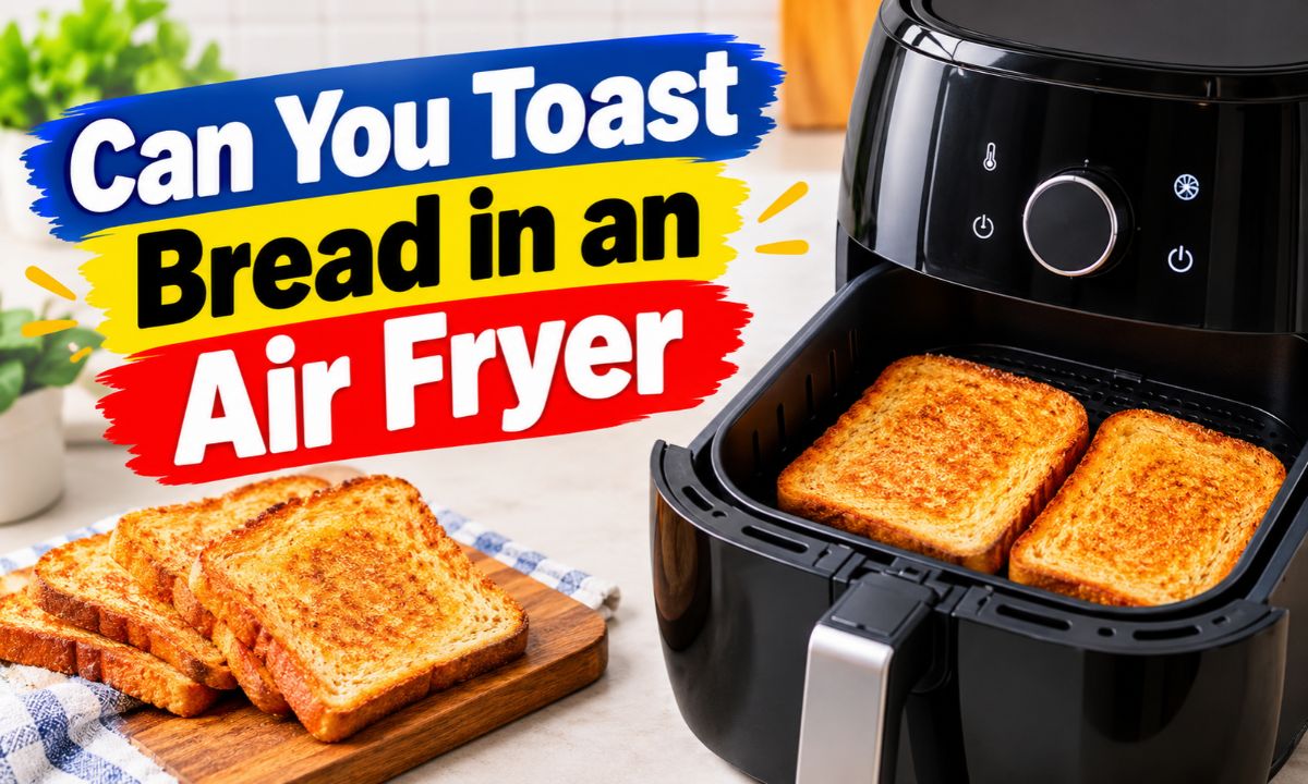 Can You Toast Bread in an Air Fryer